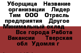Уборщица › Название организации ­ Лидер Тим, ООО › Отрасль предприятия ­ Другое › Минимальный оклад ­ 18 000 - Все города Работа » Вакансии   . Тверская обл.,Удомля г.